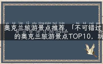 奥克兰旅游景点推荐,「不可错过的奥克兰旅游景点TOP10，玩转新西兰必去之地！」