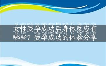 女性受孕成功后身体反应有哪些？受孕成功的体验分享