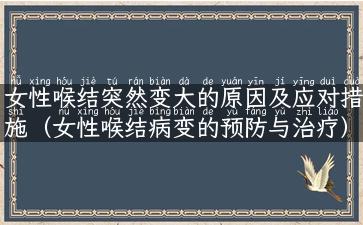 女性喉结突然变大的原因及应对措施（女性喉结病变的预防与治疗）