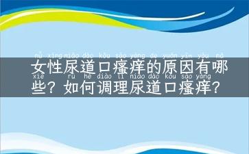 女性尿道口瘙痒的原因有哪些？如何调理尿道口瘙痒？