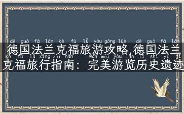 德国法兰克福旅游攻略,德国法兰克福旅行指南：完美游览历史遗迹与现代地标