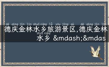 德庆金林水乡旅游景区,德庆金林水乡 —— 漫步江南水乡，品味古朴韵味