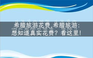 希腊旅游花费,希腊旅游：想知道真实花费？看这里！