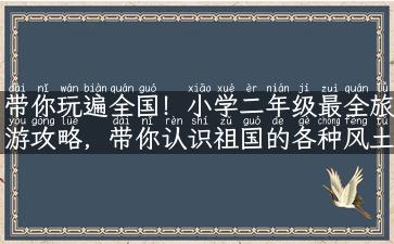 带你玩遍全国！小学二年级最全旅游攻略，带你认识祖国的各种风土人情