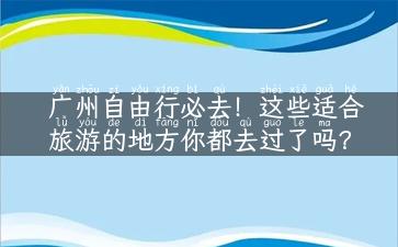 广州自由行必去！这些适合旅游的地方你都去过了吗？