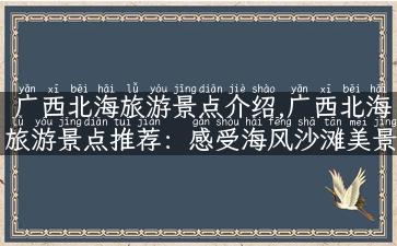 广西北海旅游景点介绍,广西北海旅游景点推荐：感受海风沙滩美景