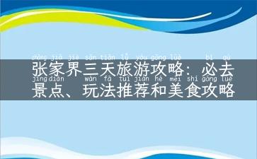 张家界三天旅游攻略：必去景点、玩法推荐和美食攻略