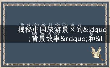 揭秘中国旅游景区的“背景故事”和“私房攻略”！