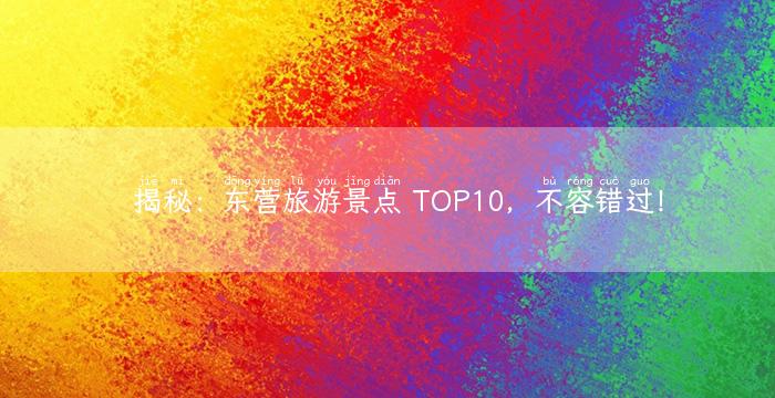 揭秘：东营旅游景点 TOP10，不容错过！