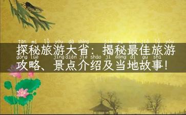 探秘旅游大省：揭秘最佳旅游攻略、景点介绍及当地故事！