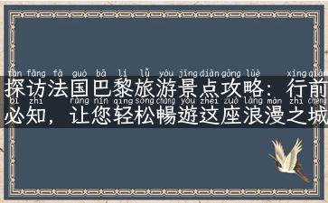 探访法国巴黎旅游景点攻略：行前必知，让您轻松暢遊这座浪漫之城！