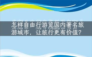 怎样自由行游览国内著名旅游城市，让旅行更有价值？