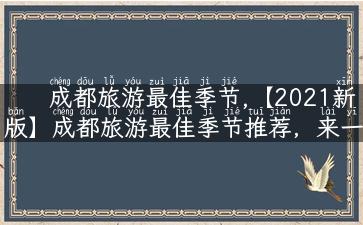 成都旅游最佳季节,【2021新版】成都旅游最佳季节推荐，来一场缤纷美食与文化之旅！