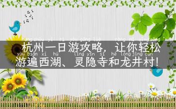 杭州一日游攻略，让你轻松游遍西湖、灵隐寺和龙井村！