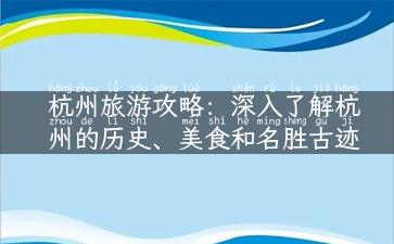 杭州旅游攻略：深入了解杭州的历史、美食和名胜古迹