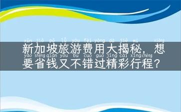 新加坡旅游费用大揭秘，想要省钱又不错过精彩行程？