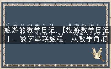 旅游的数学日记,【旅游数学日记】- 数字串联旅程，从数学角度体验旅行之美！