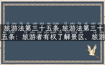 旅游法第三十五条,旅游法第三十五条：旅游者有权了解景区、旅游项目的安全状况及其风险。