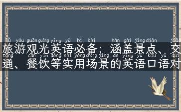 旅游观光英语必备：涵盖景点、交通、餐饮等实用场景的英语口语对话总结