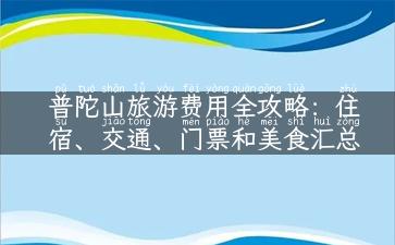 普陀山旅游费用全攻略：住宿、交通、门票和美食汇总