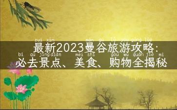 最新2023曼谷旅游攻略：必去景点、美食、购物全揭秘