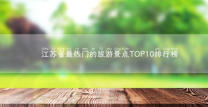 江苏省最热门的旅游景点TOP10排行榜