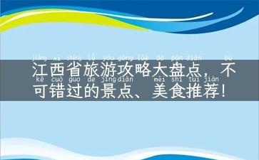 江西省旅游攻略大盘点，不可错过的景点、美食推荐！