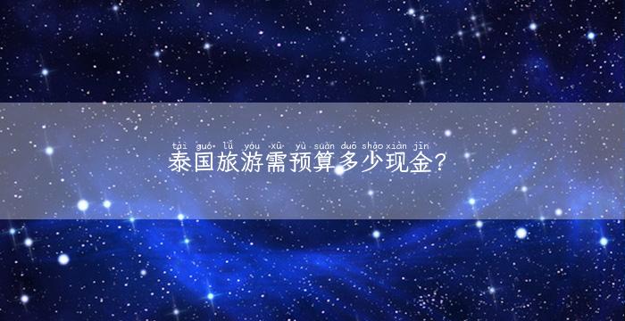 泰国旅游需预算多少现金？