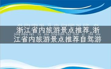 浙江省内旅游景点推荐,浙江省内旅游景点推荐自驾游