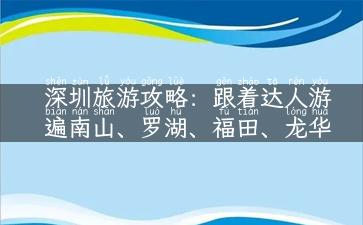 深圳旅游攻略：跟着达人游遍南山、罗湖、福田、龙华