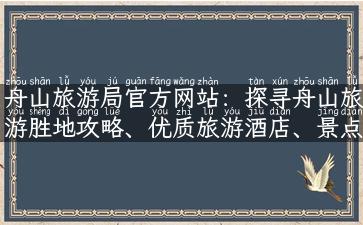 舟山旅游局官方网站：探寻舟山旅游胜地攻略、优质旅游酒店、景点介绍！