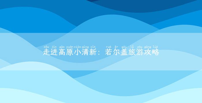 走进高原小清新：若尔盖旅游攻略