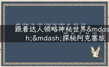 跟着达人领略神秘世界——探秘阿克塞旅游攻略！