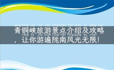 青铜峡旅游景点介绍及攻略，让你游遍陇南风光无限！