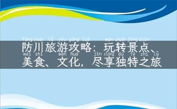 防川旅游攻略：玩转景点、美食、文化，尽享独特之旅