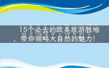 15个必去的欧美旅游胜地，带你领略大自然的魅力！