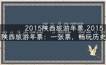 2015陕西旅游年票,2015陕西旅游年票：一张票，畅玩历史文化与自然风光！