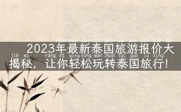 2023年最新泰国旅游报价大揭秘，让你轻松玩转泰国旅行！