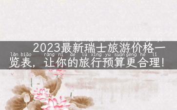 2023最新瑞士旅游价格一览表，让你的旅行预算更合理！