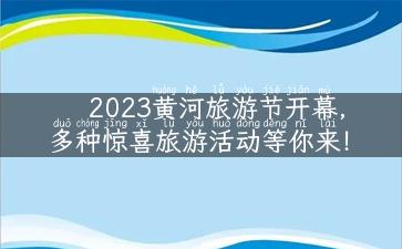 2023黄河旅游节开幕，多种惊喜旅游活动等你来！