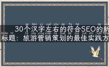 30个汉字左右的符合SEO的新标题：旅游营销策划的最佳实践方法