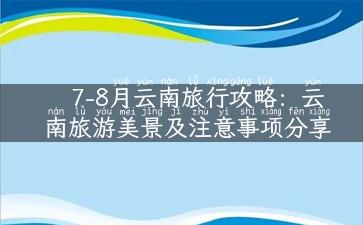 7-8月云南旅行攻略：云南旅游美景及注意事项分享