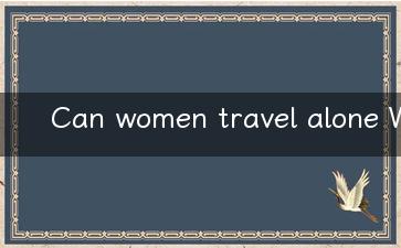 Can women travel alone Why not!