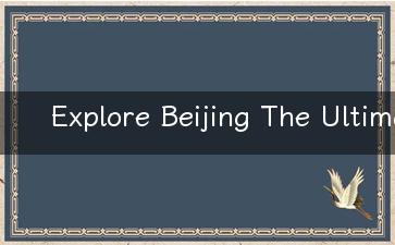 Explore Beijing The Ultimate Travel Guide in English