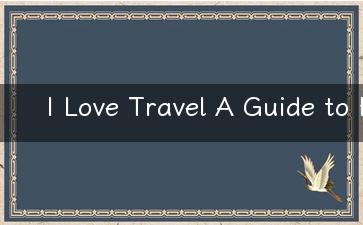 I Love Travel A Guide to Exploring the World