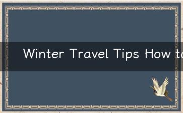 Winter Travel Tips How to Make the Most of Your Holiday Journey