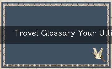 Travel Glossary Your Ultimate Guide to Touring Terminologies