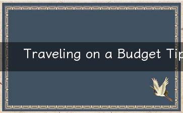 Traveling on a Budget Tips and Tricks for Students to Explore the World!