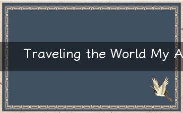 Traveling the World My Adventures and Tips